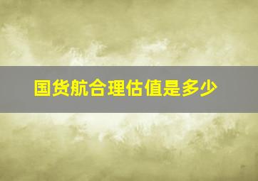 国货航合理估值是多少