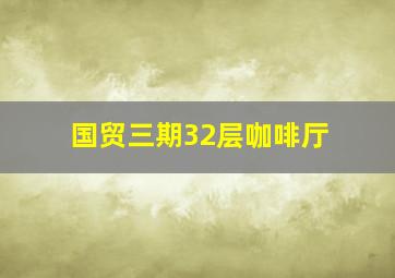 国贸三期32层咖啡厅