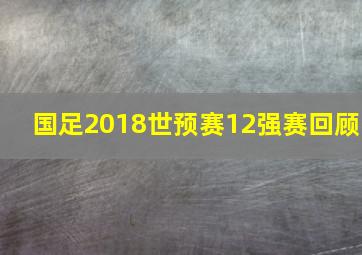 国足2018世预赛12强赛回顾