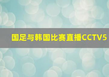 国足与韩国比赛直播CCTV5