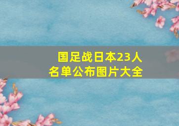 国足战日本23人名单公布图片大全