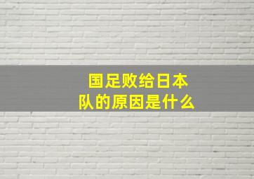 国足败给日本队的原因是什么