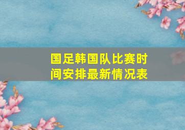 国足韩国队比赛时间安排最新情况表