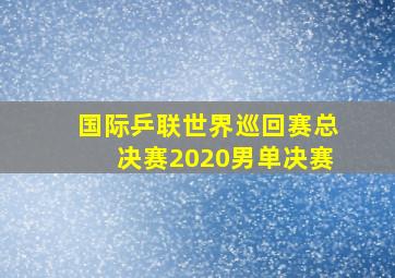 国际乒联世界巡回赛总决赛2020男单决赛