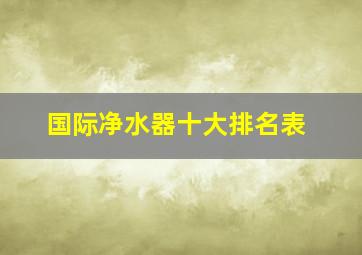 国际净水器十大排名表