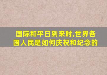 国际和平日到来时,世界各国人民是如何庆祝和纪念的