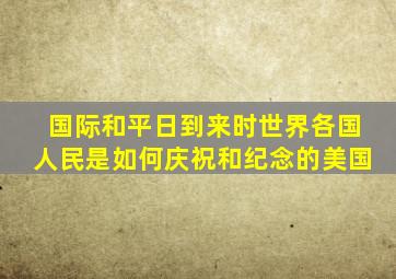 国际和平日到来时世界各国人民是如何庆祝和纪念的美国