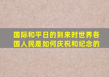 国际和平日的到来时世界各国人民是如何庆祝和纪念的