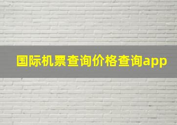 国际机票查询价格查询app