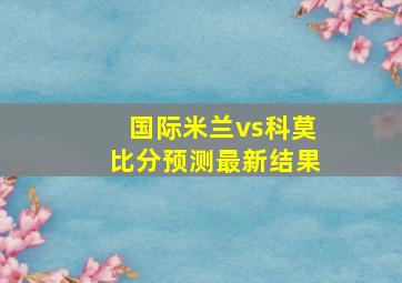 国际米兰vs科莫比分预测最新结果