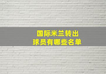 国际米兰转出球员有哪些名单