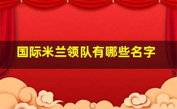 国际米兰领队有哪些名字