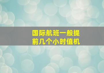 国际航班一般提前几个小时值机