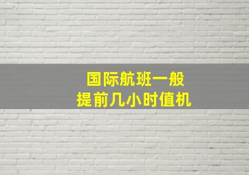 国际航班一般提前几小时值机