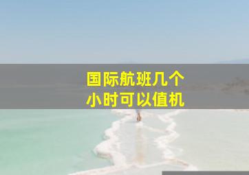 国际航班几个小时可以值机