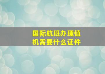 国际航班办理值机需要什么证件