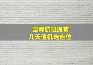 国际航班提前几天值机选座位