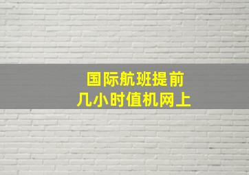 国际航班提前几小时值机网上