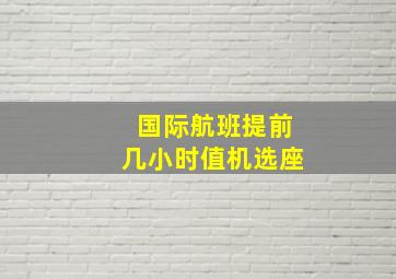 国际航班提前几小时值机选座