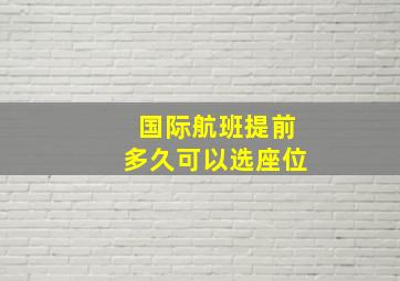 国际航班提前多久可以选座位