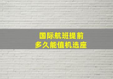 国际航班提前多久能值机选座