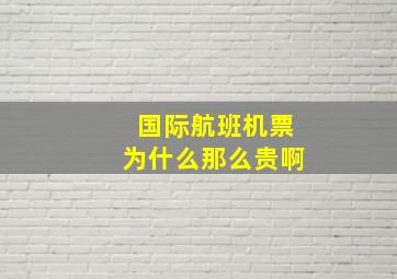 国际航班机票为什么那么贵啊