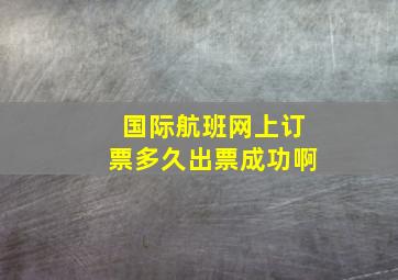 国际航班网上订票多久出票成功啊