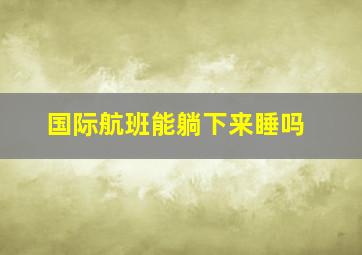 国际航班能躺下来睡吗