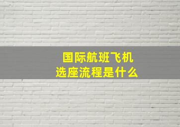 国际航班飞机选座流程是什么