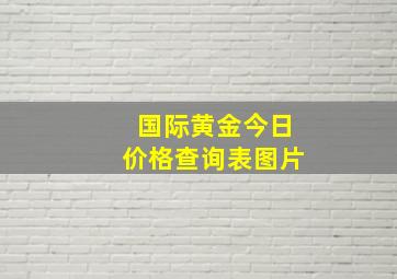 国际黄金今日价格查询表图片