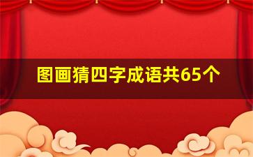 图画猜四字成语共65个