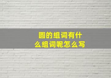 圆的组词有什么组词呢怎么写