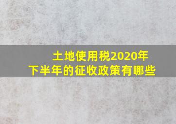 土地使用税2020年下半年的征收政策有哪些