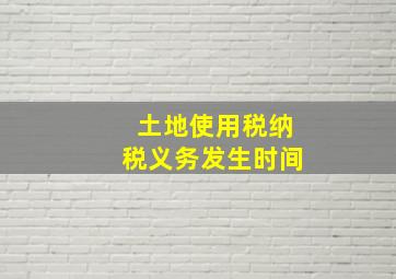 土地使用税纳税义务发生时间