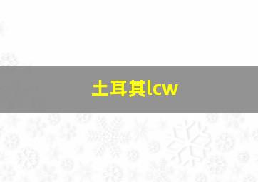 土耳其lcw