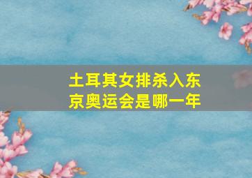 土耳其女排杀入东京奥运会是哪一年