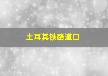 土耳其铁路道口