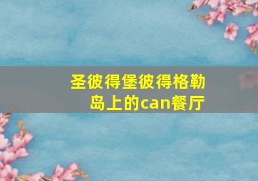 圣彼得堡彼得格勒岛上的can餐厅