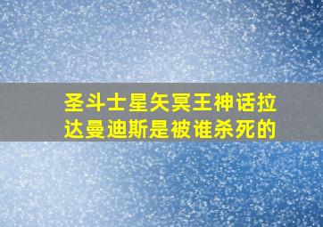 圣斗士星矢冥王神话拉达曼迪斯是被谁杀死的