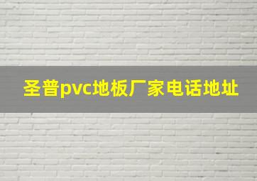 圣普pvc地板厂家电话地址