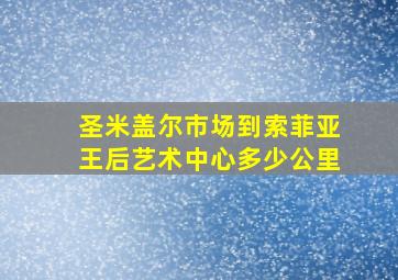 圣米盖尔市场到索菲亚王后艺术中心多少公里