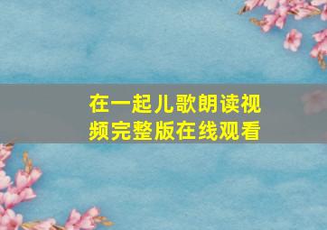 在一起儿歌朗读视频完整版在线观看