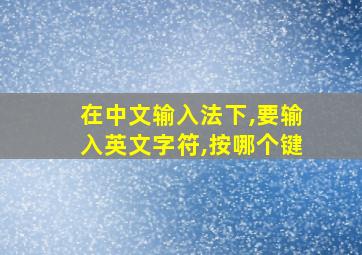 在中文输入法下,要输入英文字符,按哪个键