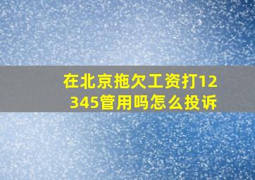 在北京拖欠工资打12345管用吗怎么投诉