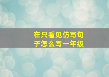 在只看见仿写句子怎么写一年级