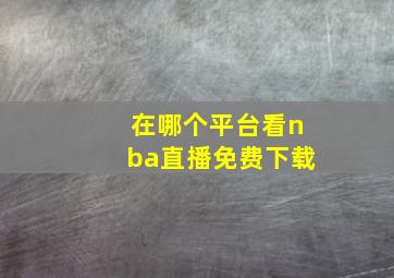 在哪个平台看nba直播免费下载