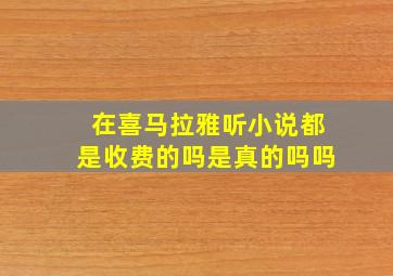 在喜马拉雅听小说都是收费的吗是真的吗吗