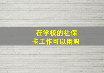 在学校的社保卡工作可以用吗