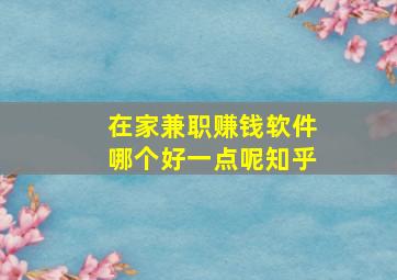 在家兼职赚钱软件哪个好一点呢知乎