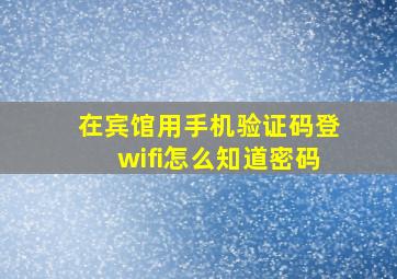 在宾馆用手机验证码登wifi怎么知道密码